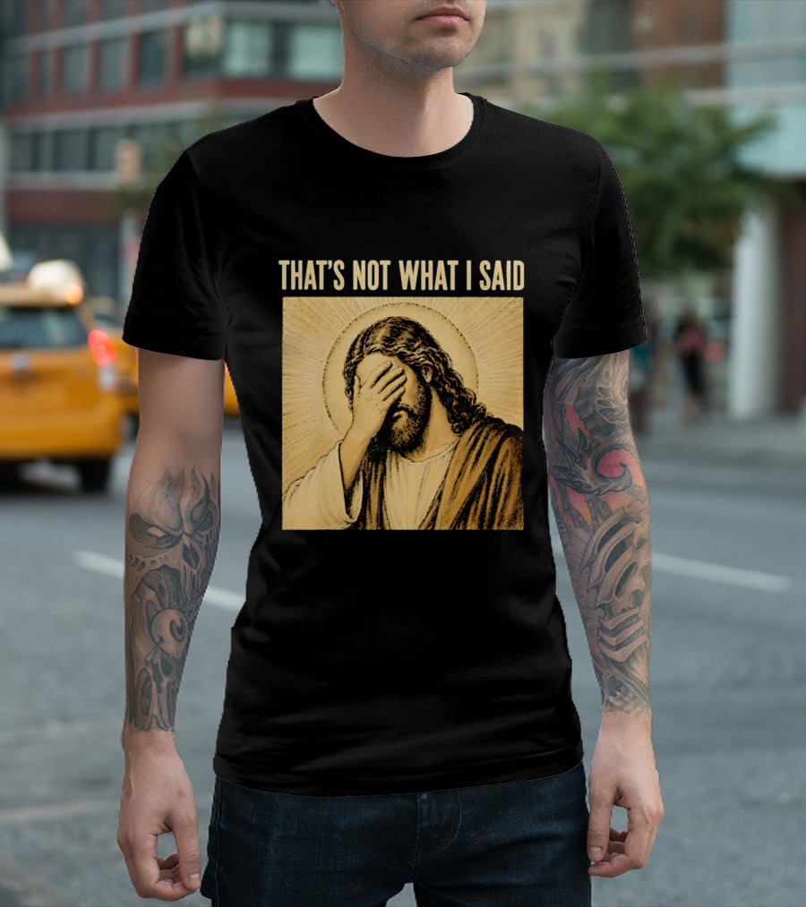 THAT'S NOT WHAT I SAID Jesus Facepalm T-Shirt