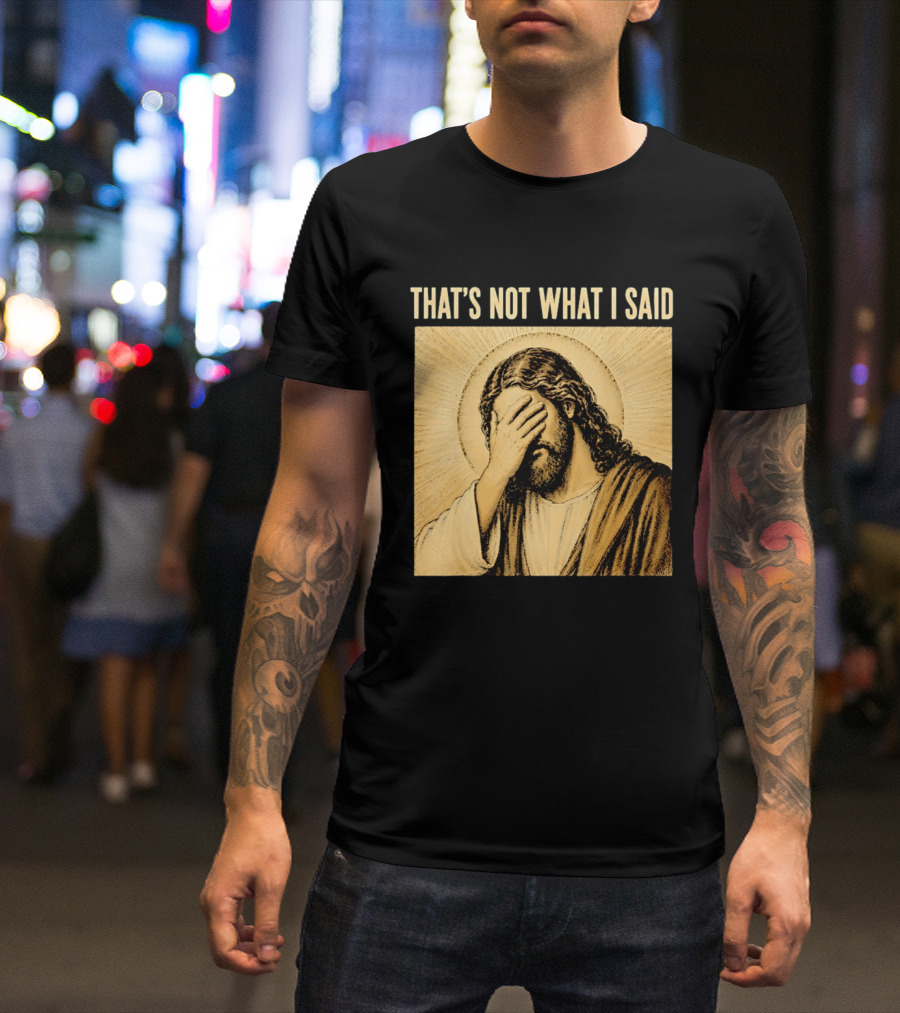 THAT'S NOT WHAT I SAID Jesus Facepalm T-Shirt