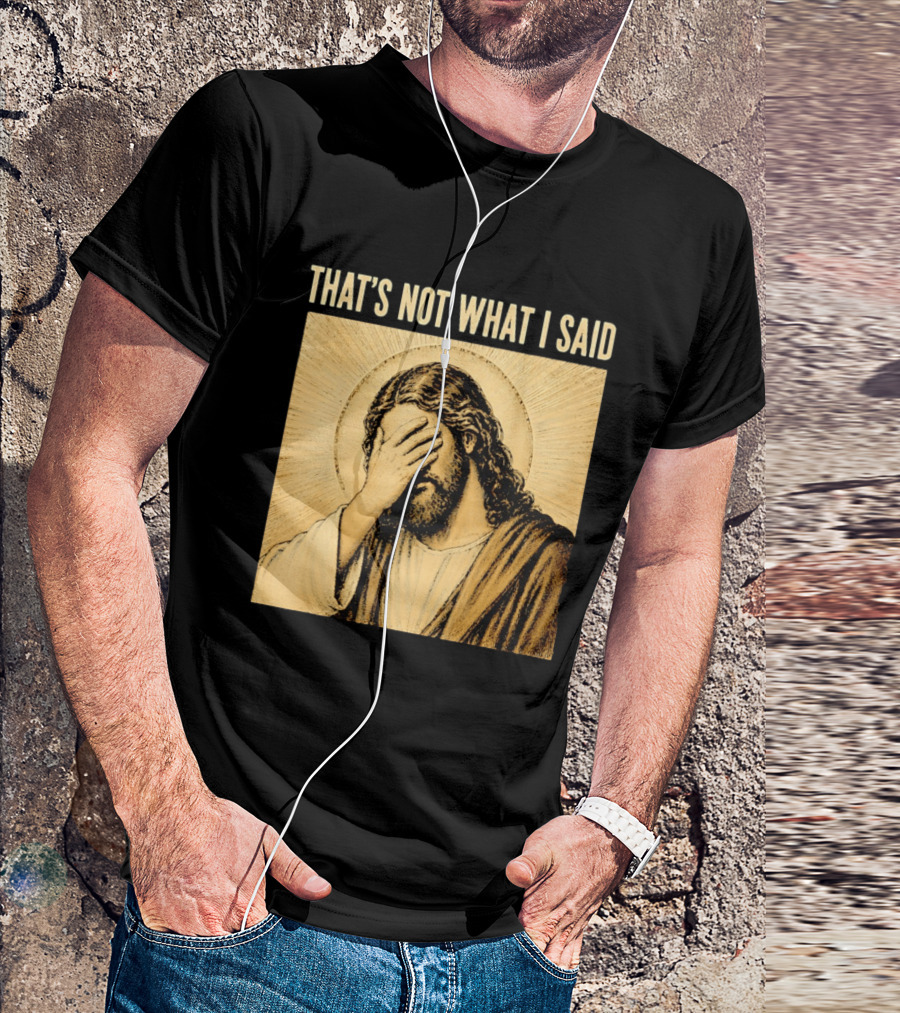 THAT'S NOT WHAT I SAID Jesus Facepalm T-Shirt
