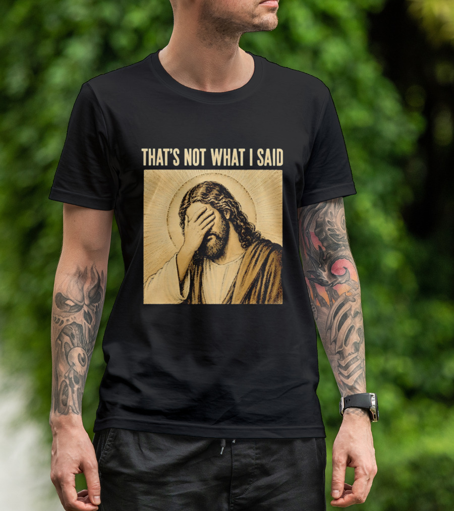 THAT'S NOT WHAT I SAID Jesus Facepalm T-Shirt