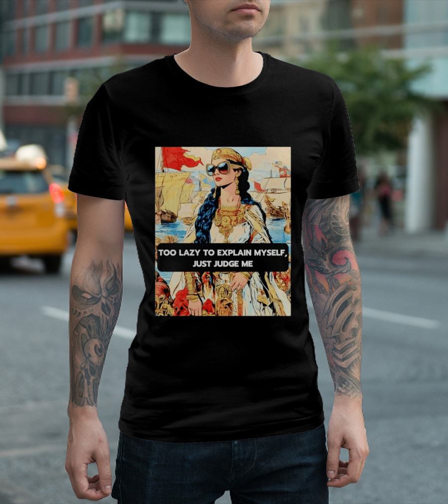 Too Lazy To Explain Myself Just Judge Me Vintage Royal Style Woman With Sunglasses And Sailing Ships T-Shirt