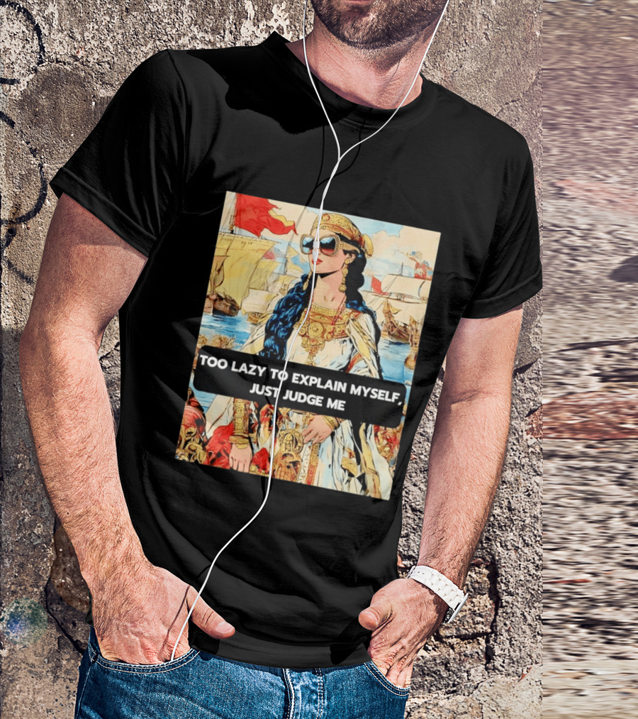 Too Lazy To Explain Myself Just Judge Me Vintage Royal Style Woman With Sunglasses And Sailing Ships T-Shirt