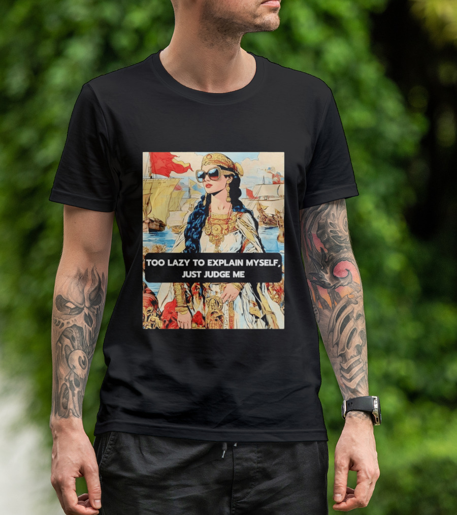 Too Lazy To Explain Myself Just Judge Me Vintage Royal Style Woman With Sunglasses And Sailing Ships T-Shirt