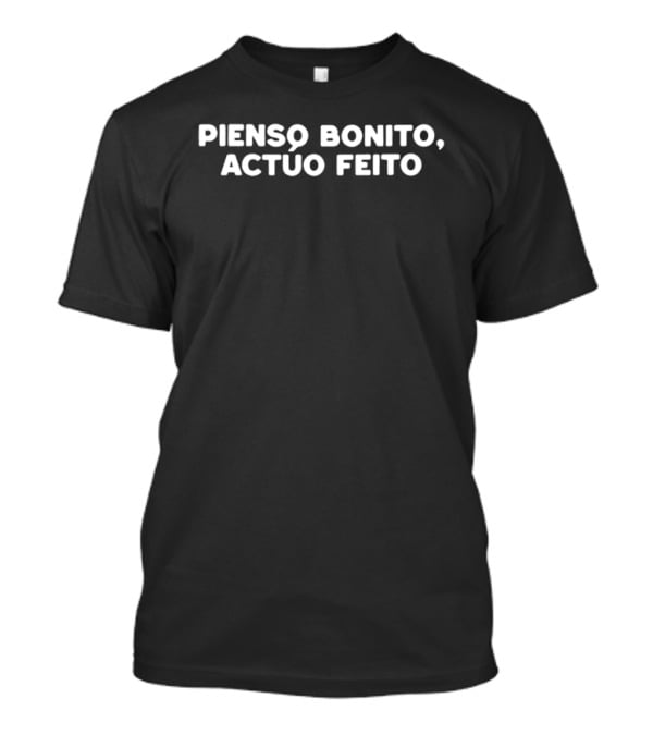 Pienso Bonito Actuo Feito T-Shirt
