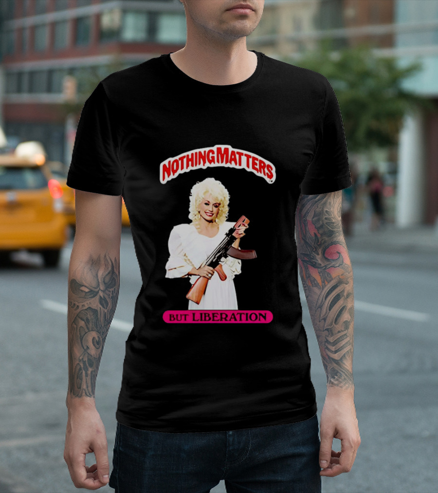 Dolly Parton Nothing Matters But Liberation AK 47 T-Shirt