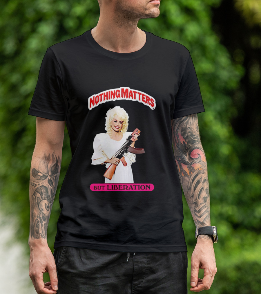 Dolly Parton Nothing Matters But Liberation AK 47 T-Shirt