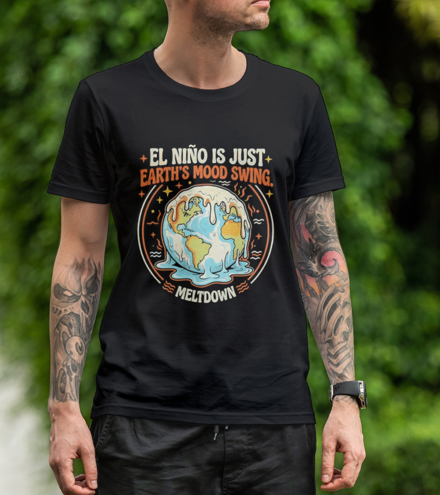 El Nino Is Just Earth's Mood Swing Meltdown Globe Melting Climate Humor T-Shirt