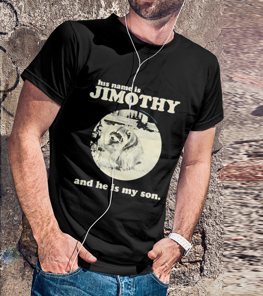 Jimothy The Raccoon His Name Is Jimothy And He Is My Son T-Shirt