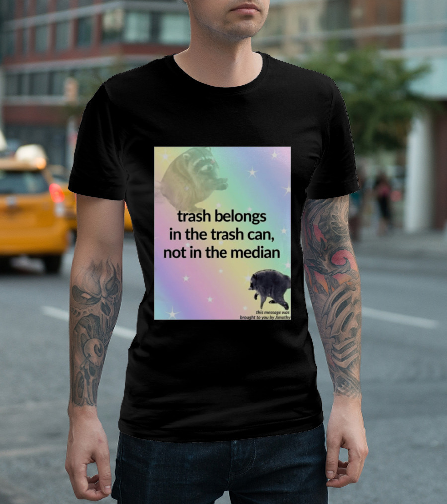 Trash Belongs In The Trash Can Not In The Median This Message Was Brought To You By Jimothy T-Shirt