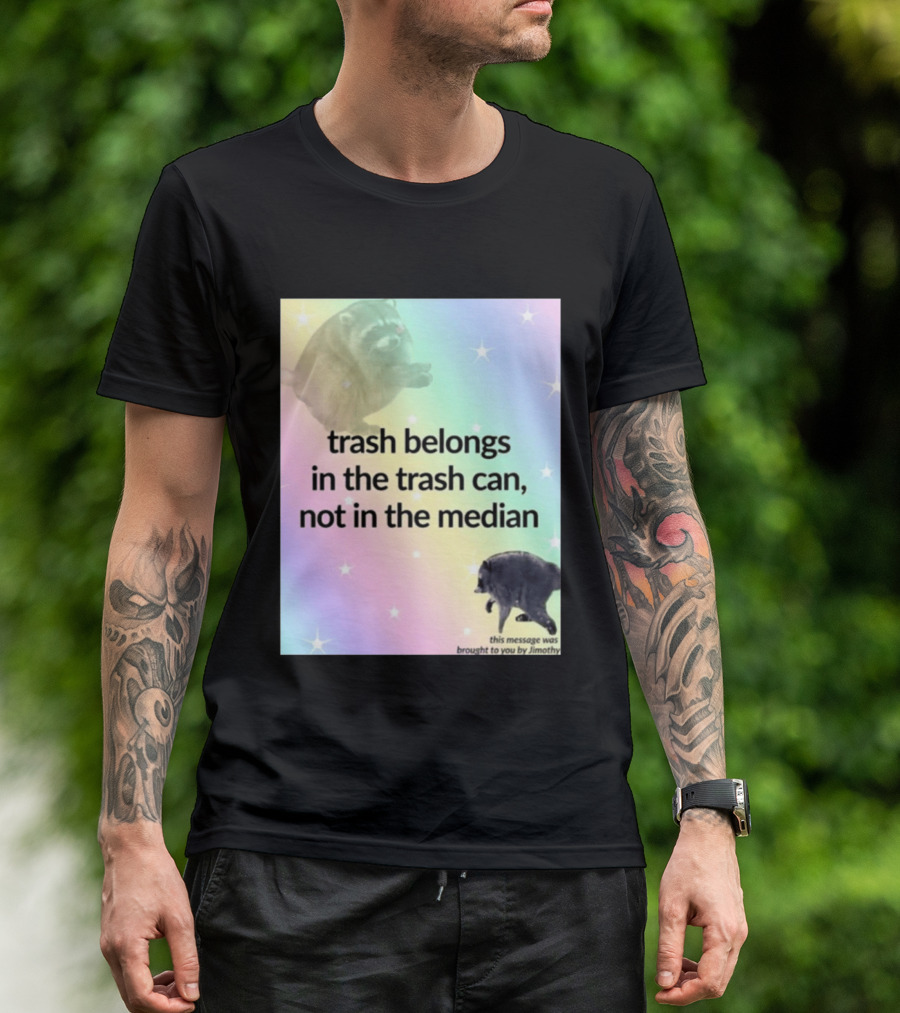 Trash Belongs In The Trash Can Not In The Median This Message Was Brought To You By Jimothy T-Shirt