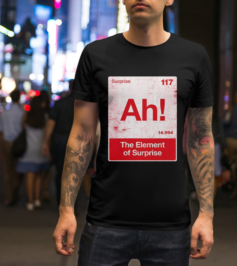 Surprise Ah 117 The Element Of Surprise 14.994 T-Shirt