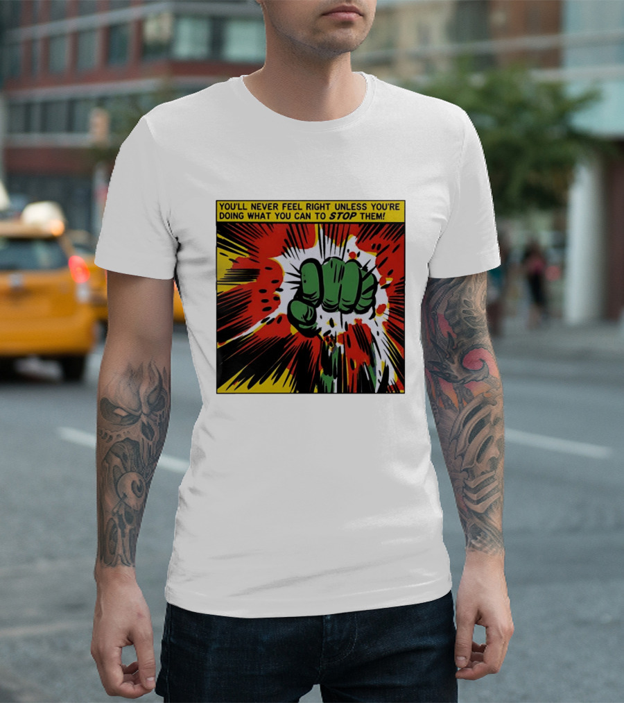 You'll Never Feel Right Unless You're Doing What You Can To Stop Them Green Fist Action Burst T-Shirt