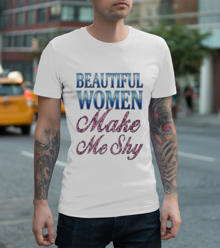 Beautiful Women Make Me Shy T-Shirt