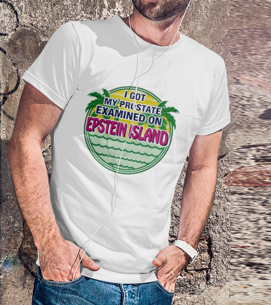 I Got My Prostate Examined On Epstein Island Palms And Waves T-Shirt