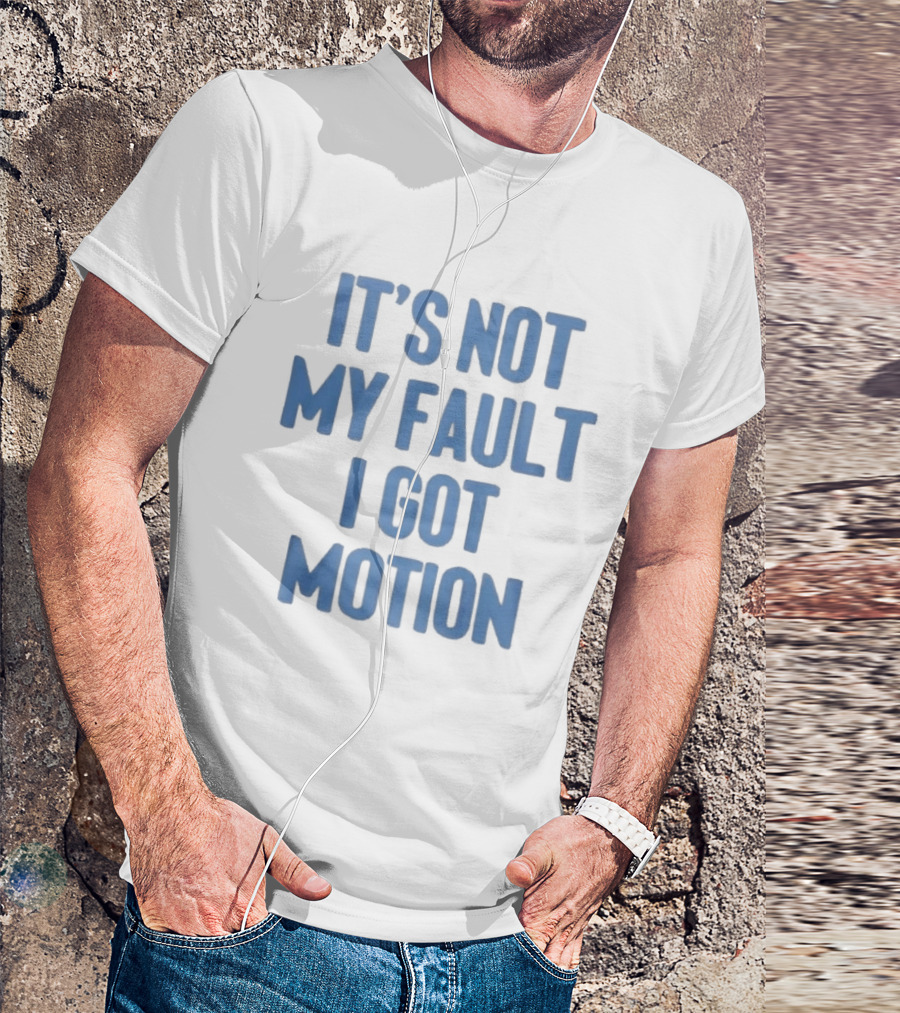 It's Not My Fault I Got Motion Catchphrase T-Shirt