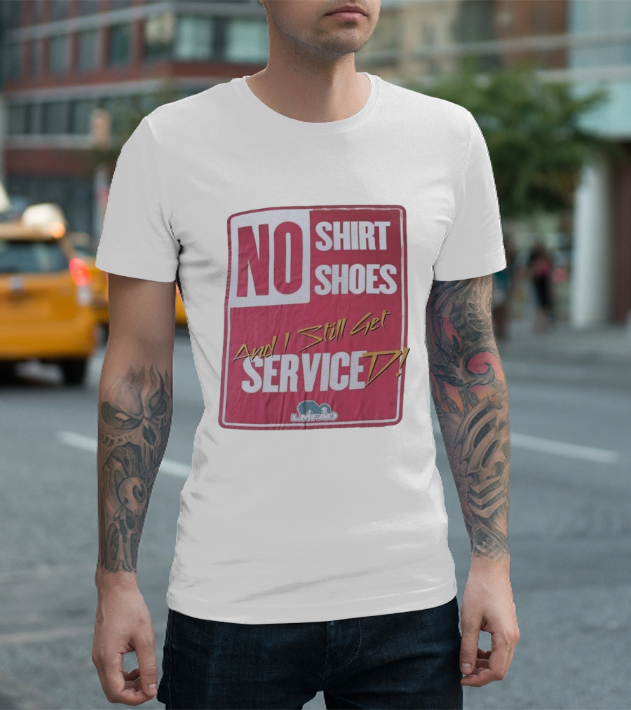 LMFAO No Shoes And I Still Get Serviced T-Shirt