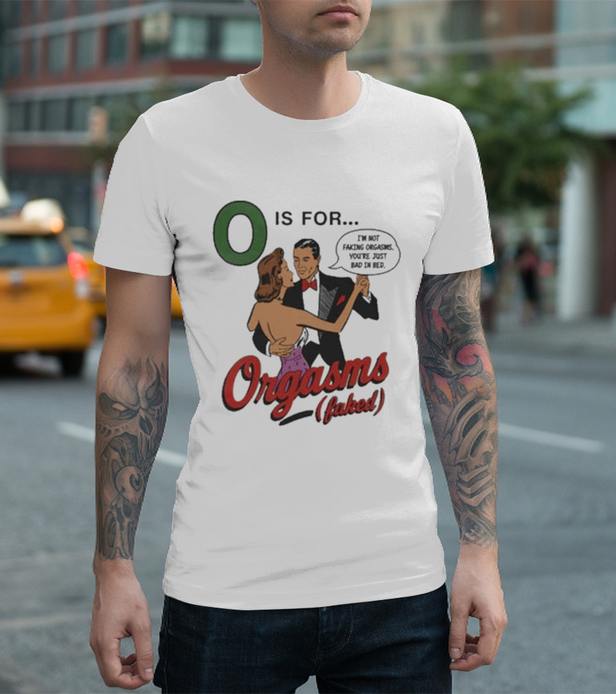 O Is For Orgasm Faked T-Shirt