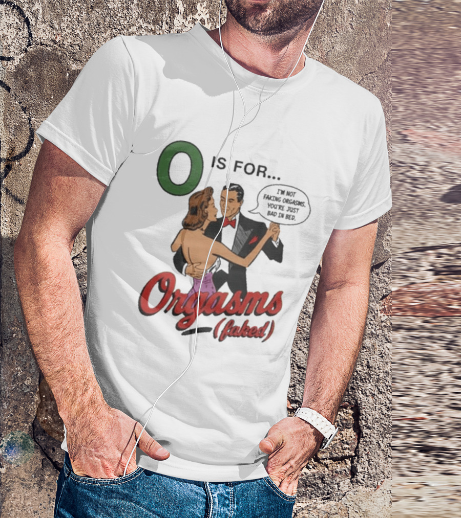 O Is For Orgasm Faked T-Shirt