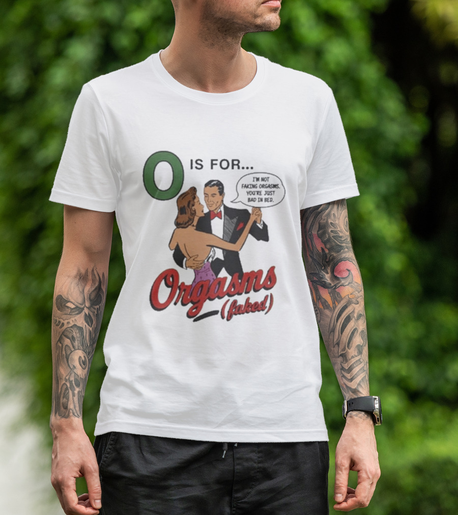 O Is For Orgasm Faked T-Shirt