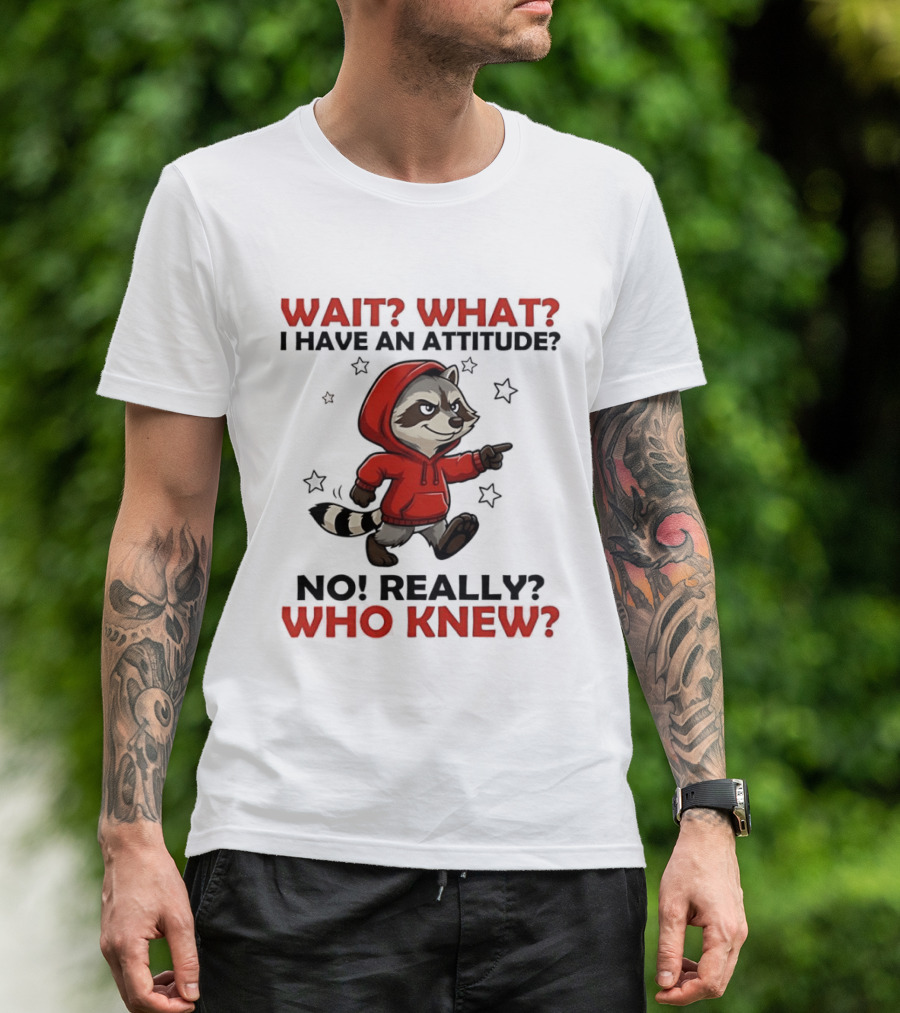 Wait What I Have An Attitude No Really Who Knew Raccoon In Red T-Shirt
