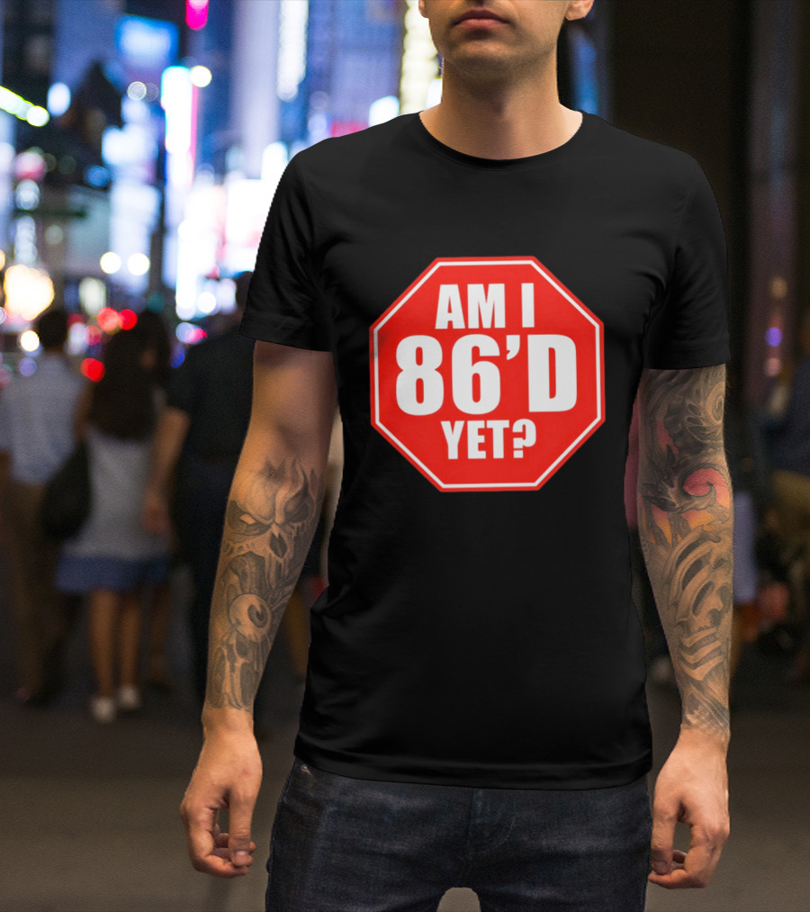 Am I 86'd Yet Stop Sign Restaurant Slang T-Shirt