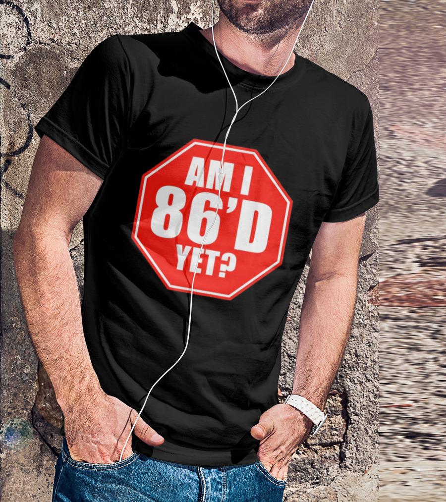Am I 86'd Yet Stop Sign Restaurant Slang T-Shirt