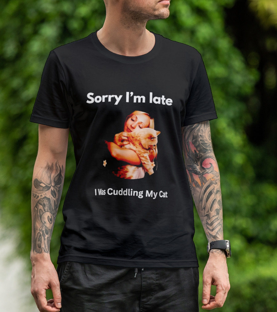 Sorry I'm Late I Was Cuddling My Cat Cute Cat Lover Phrase T-Shirt