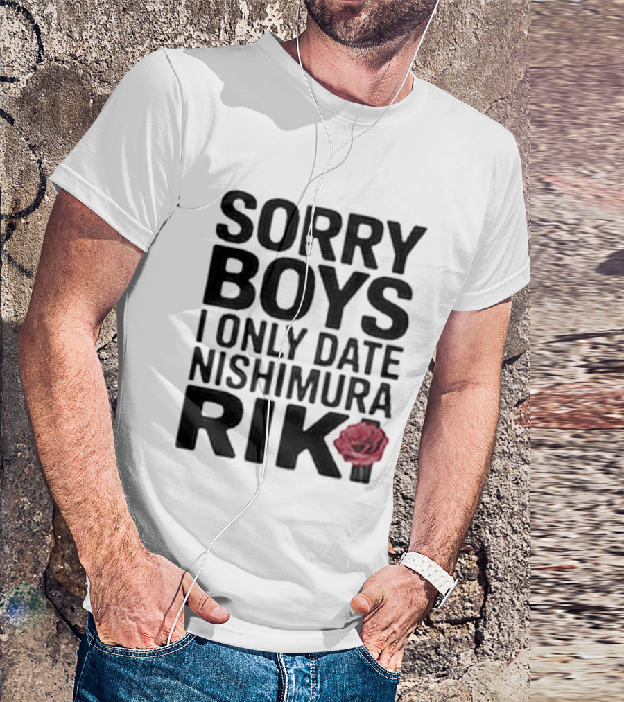 Sorry Boys I Only Date Nishimura Riki Rose T-Shirt