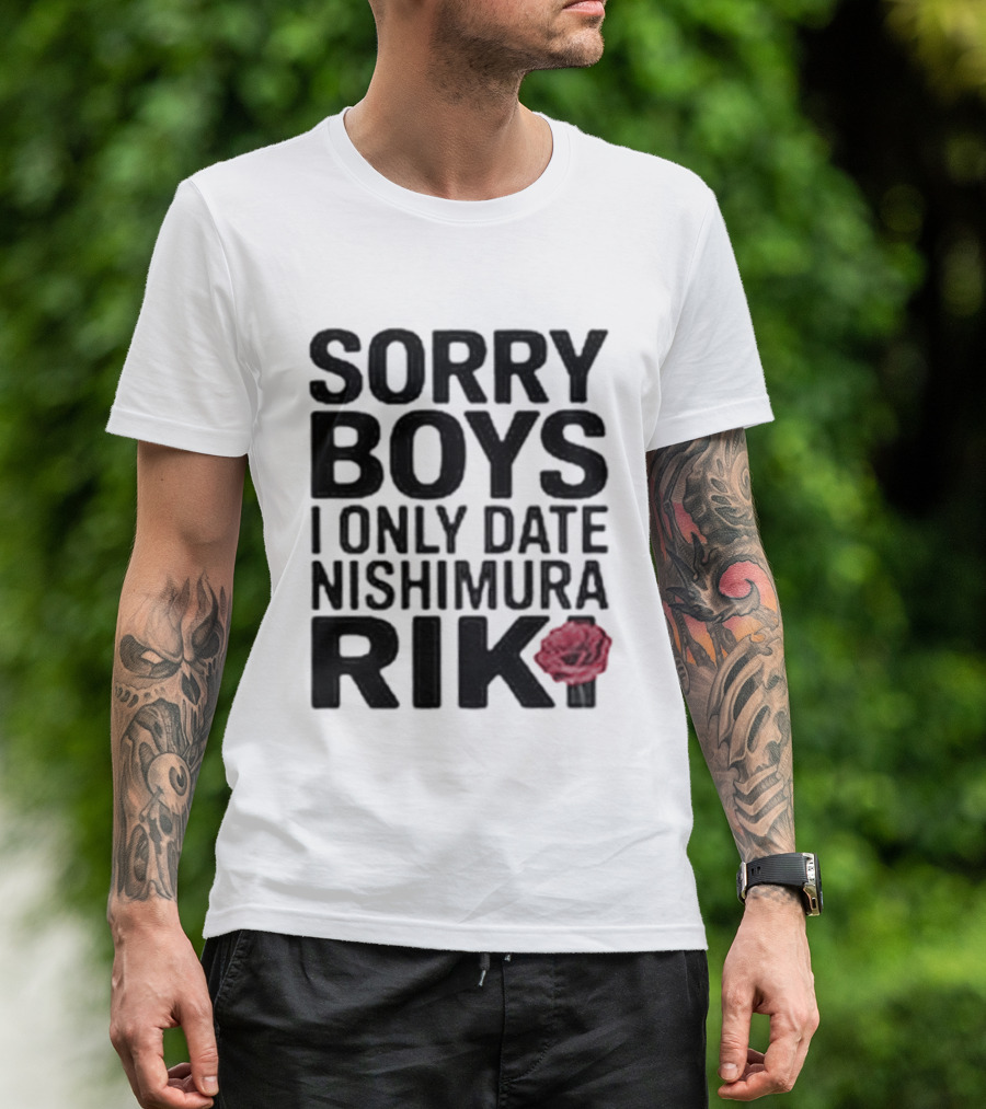 Sorry Boys I Only Date Nishimura Riki Rose T-Shirt