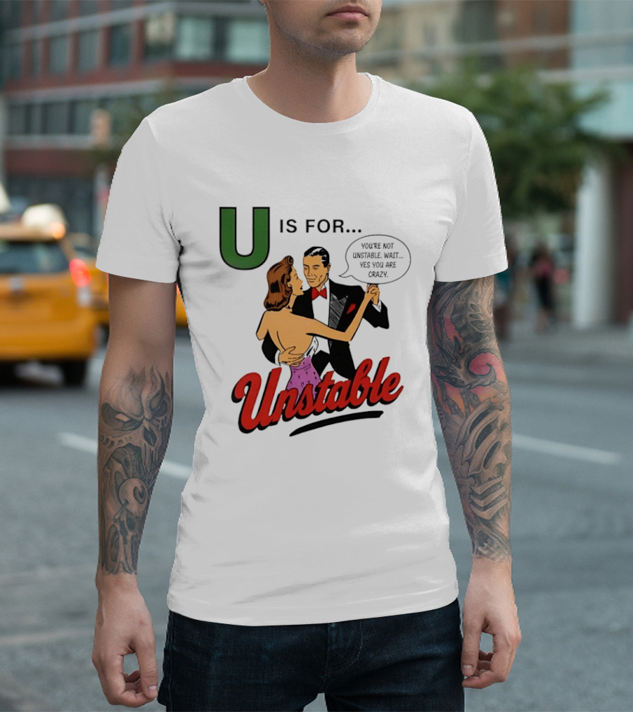 U Is For Unstable You're Not Unstable Wait Yes You Are Crazy Retro Dance Humor T-Shirt