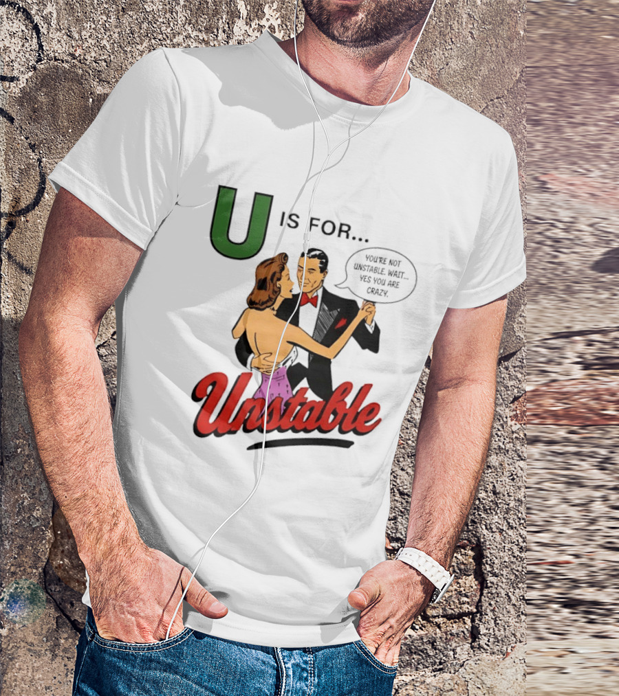 U Is For Unstable You're Not Unstable Wait Yes You Are Crazy Retro Dance Humor T-Shirt