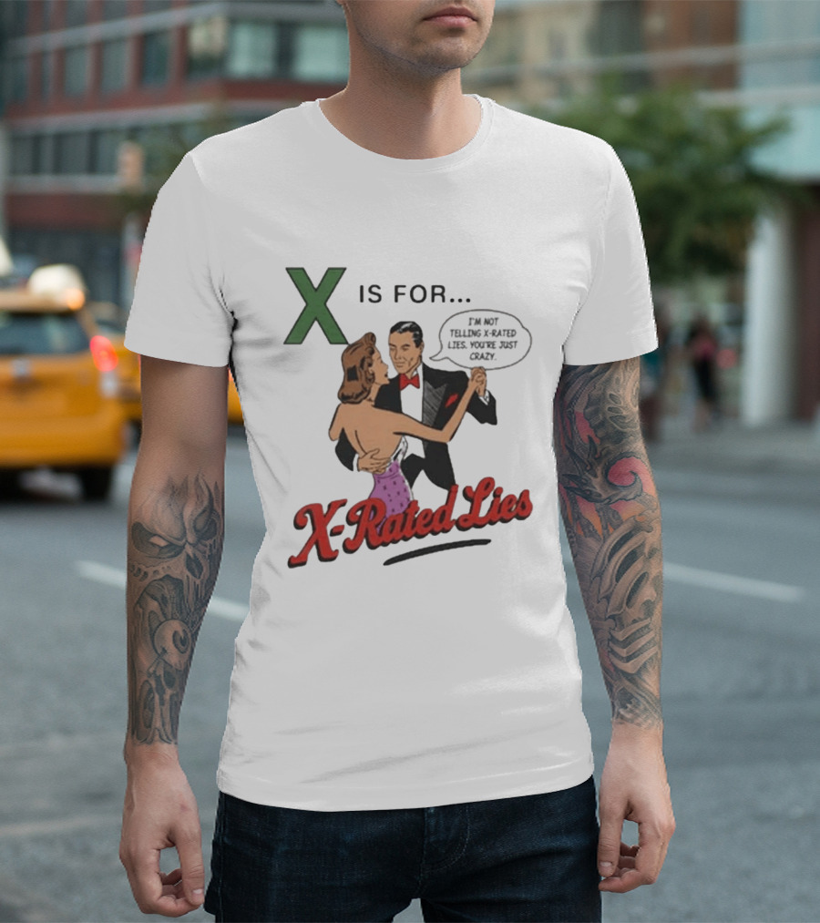 X Is For X Rated Lies I'm Not Telling You're Just Crazy T-Shirt