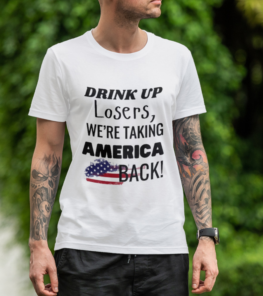 Drink Up Losers We're Taking America Back Flag T-Shirt