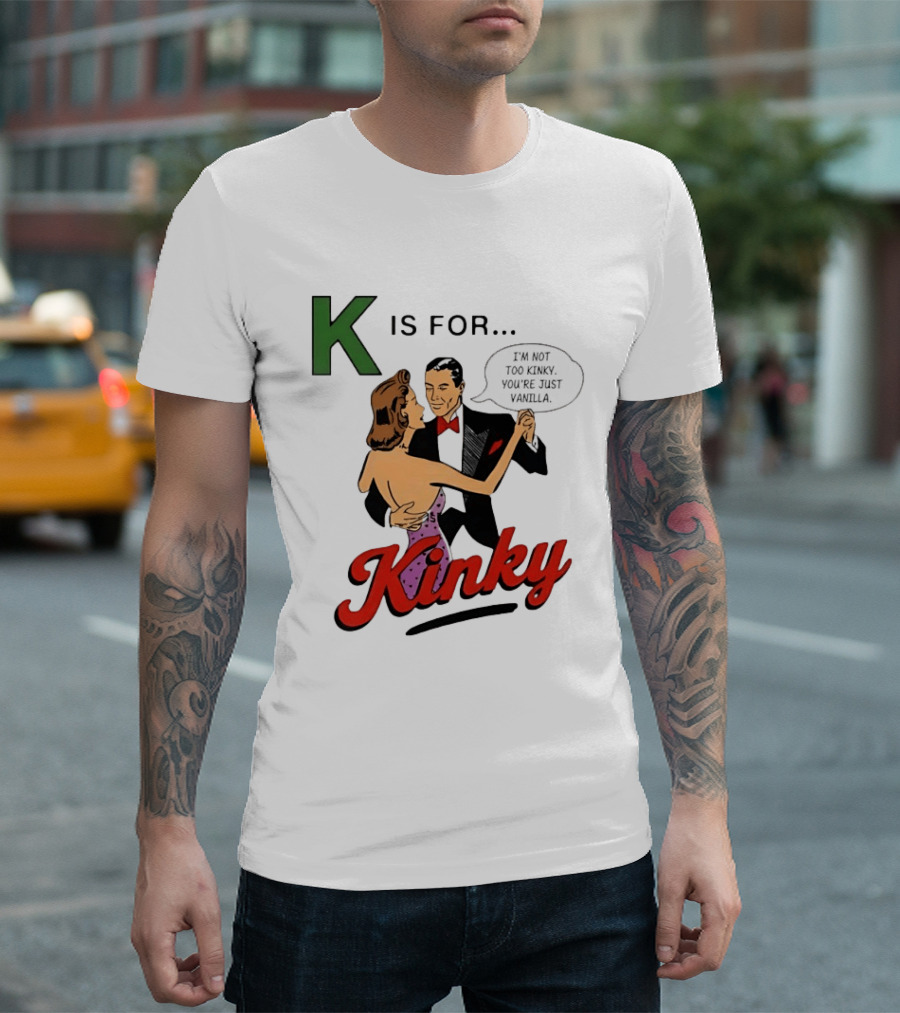 K Is For Kinky Retro Style Humor I'm Not Too Kinky You're Just Vanilla T-Shirt