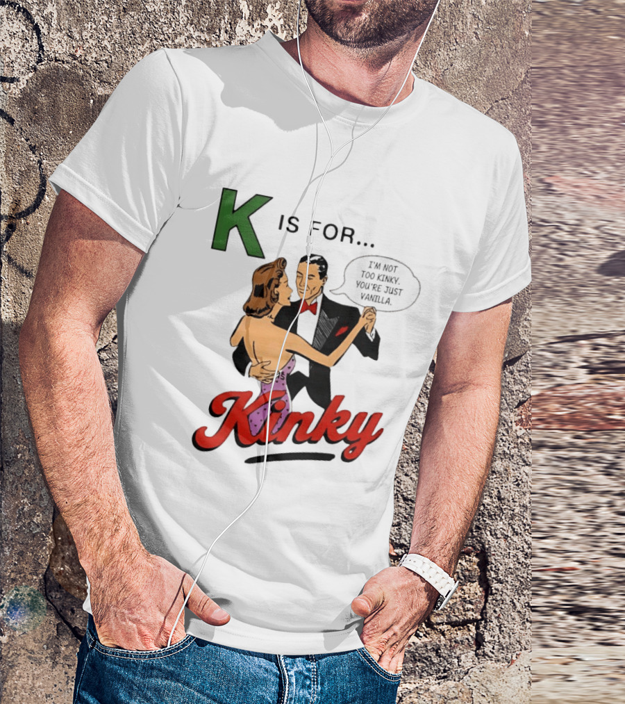 K Is For Kinky Retro Style Humor I'm Not Too Kinky You're Just Vanilla T-Shirt