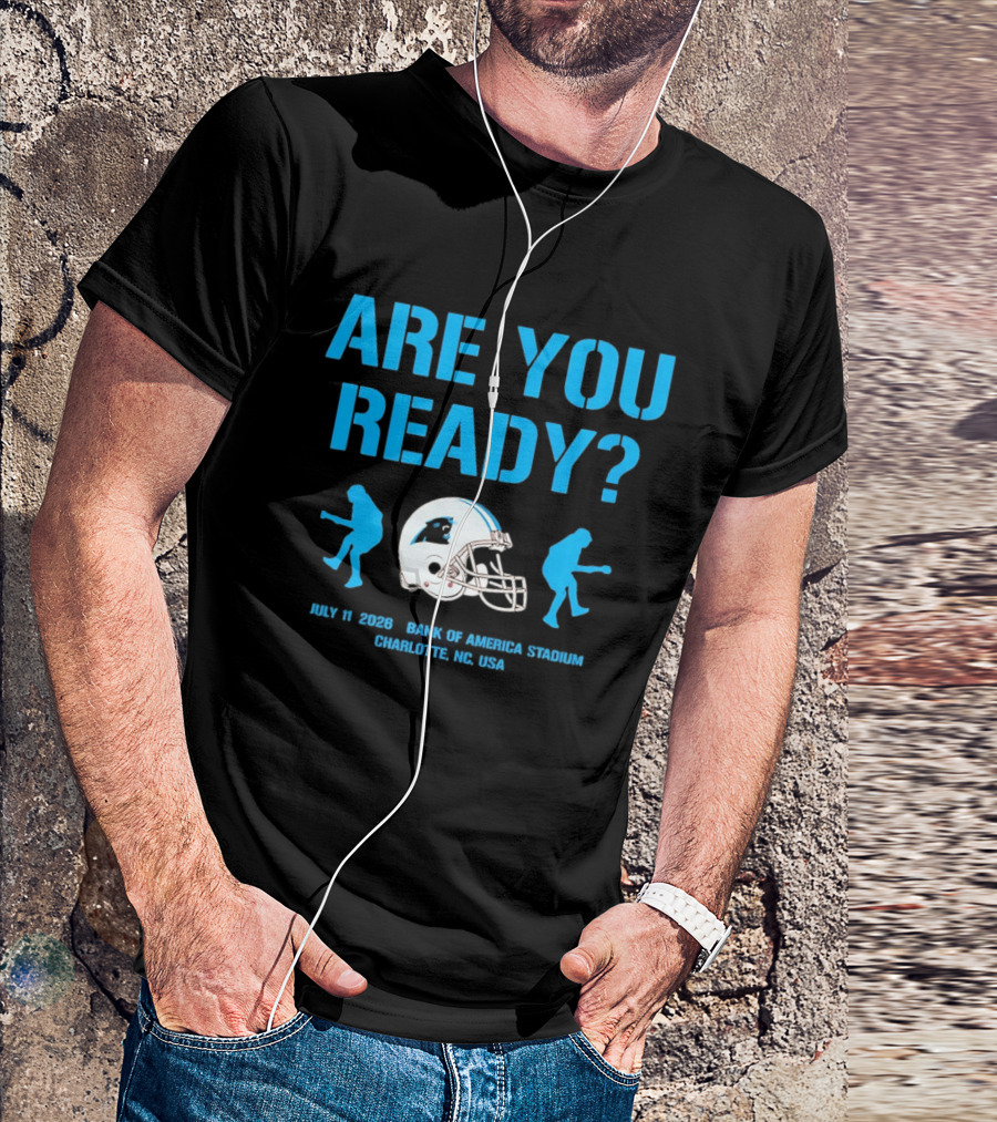 Are You Ready Carolina Panthers Bank Of America Stadium July 11 2026 Charlotte NC USA T-Shirt