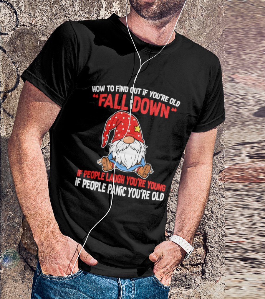 Find Out If You're Old Fall Down People Laugh You're Young People Panic T-Shirt