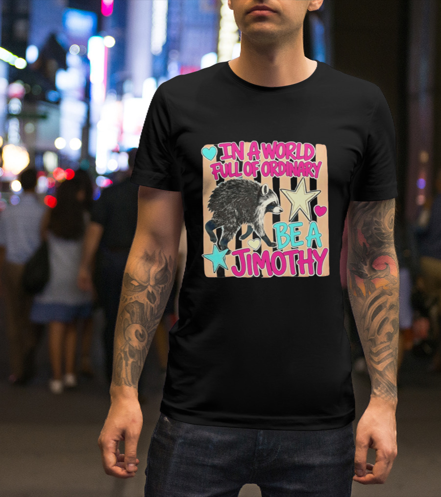 In A World Full Of Ordinary Be A Jimothy Raccoon With Stars And Hearts T-Shirt