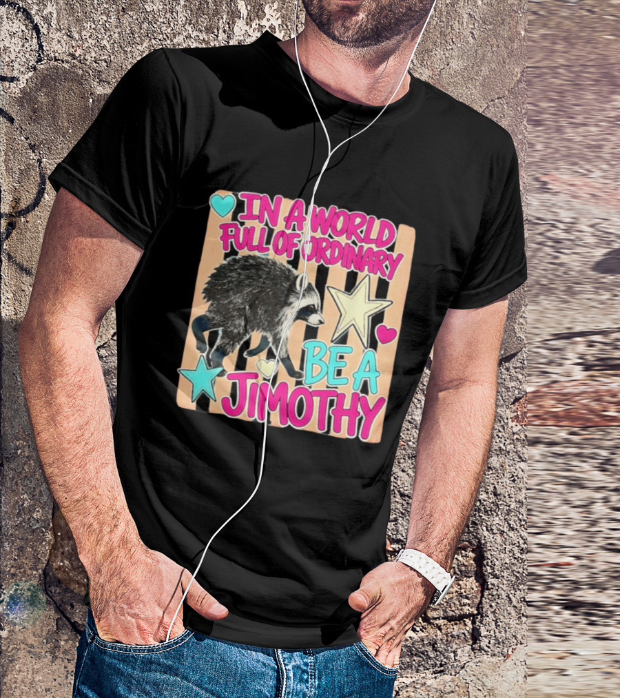In A World Full Of Ordinary Be A Jimothy Raccoon With Stars And Hearts T-Shirt