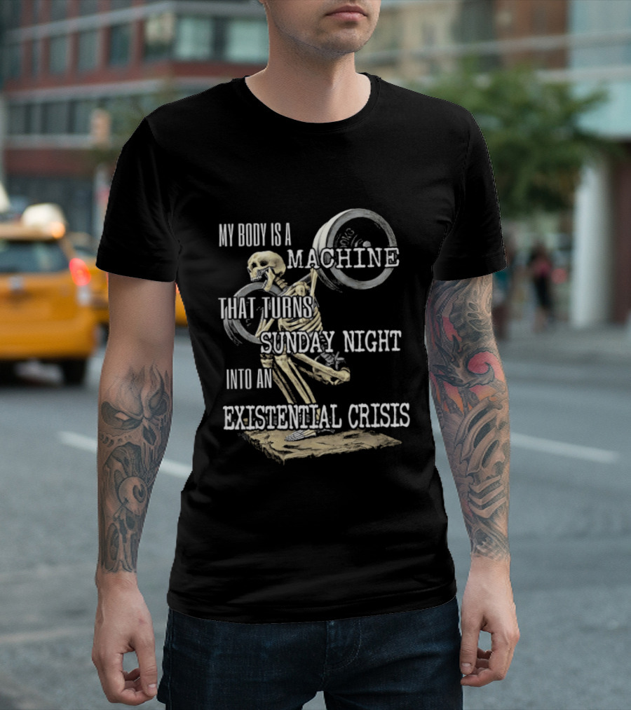 My Body Is A Machine That Turns Sunday Night Into An Existential Crisis Skeleton And Gears Concept T-Shirt