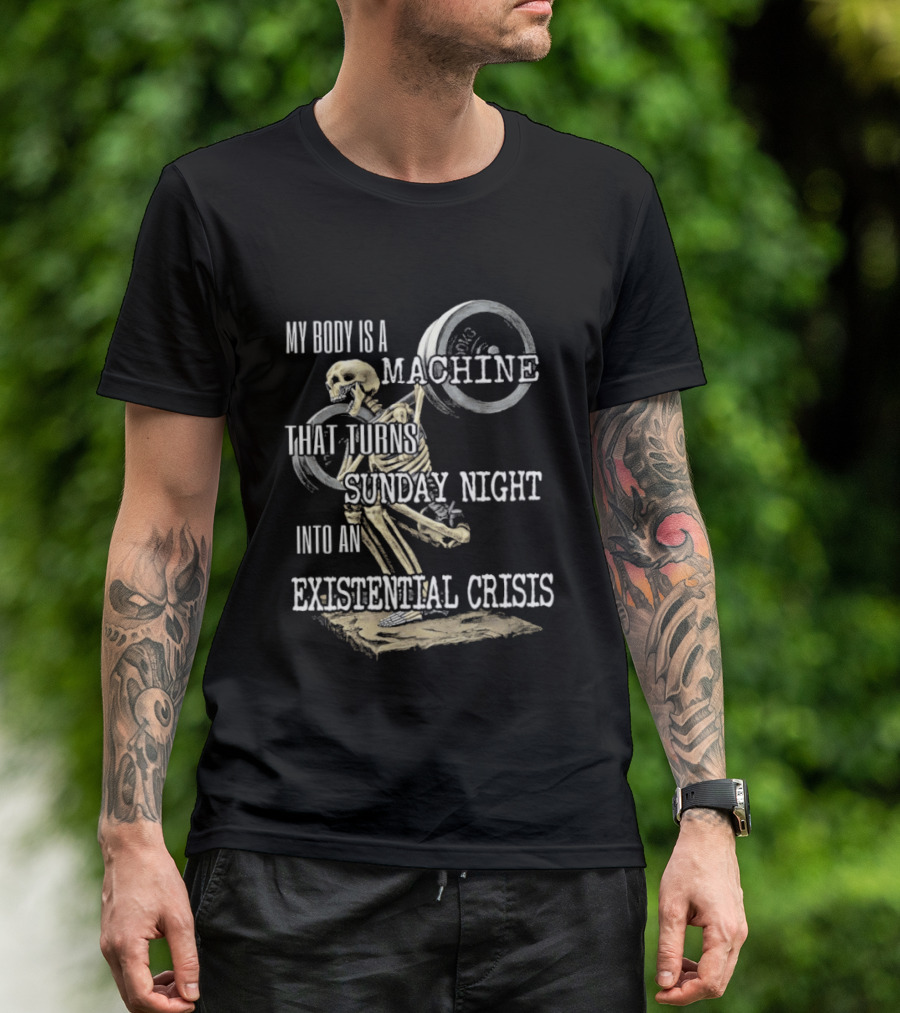 My Body Is A Machine That Turns Sunday Night Into An Existential Crisis Skeleton And Gears Concept T-Shirt