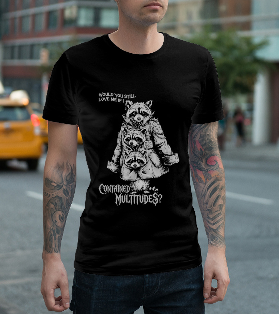 Trash Panda King Would You Still Love Me If I Contained Multitudes Raccoon T-Shirt