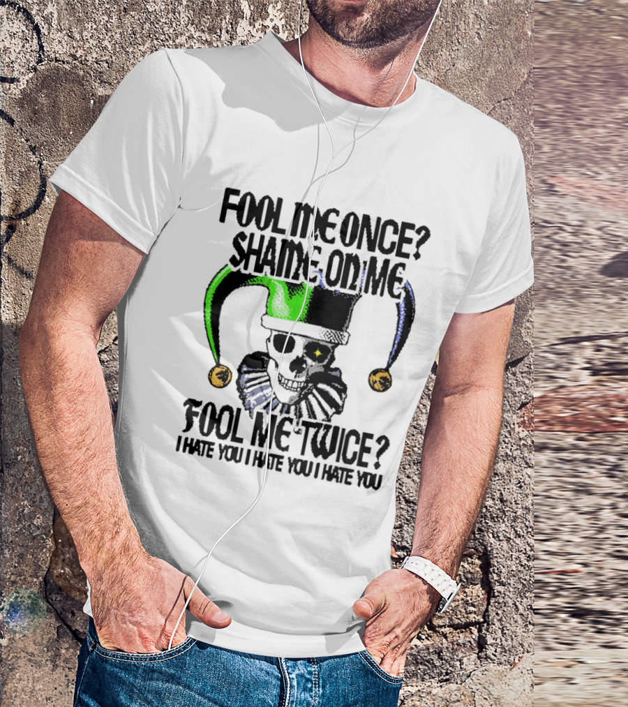 Fool Me Once Shame On Me Jester Skull Fool Me Twice I Hate You T-Shirt