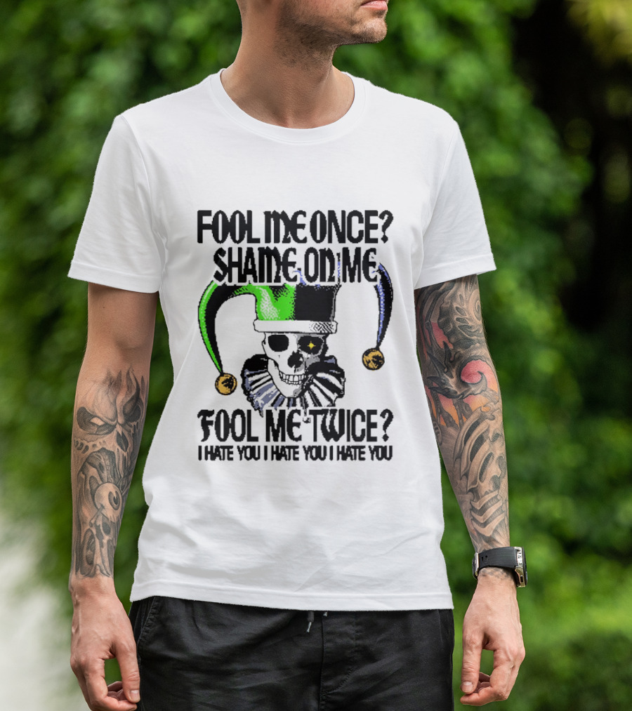 Fool Me Once Shame On Me Jester Skull Fool Me Twice I Hate You T-Shirt