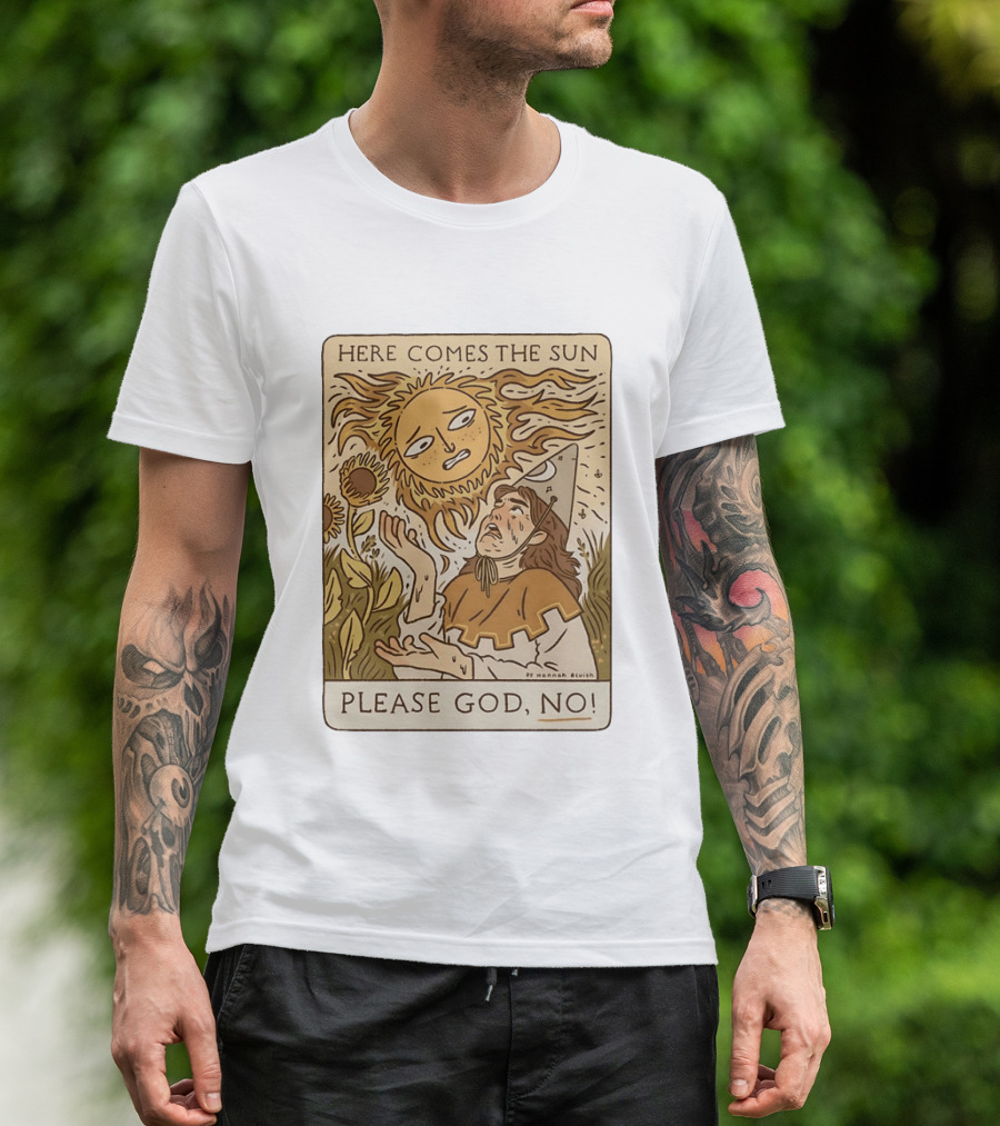 Here Comes The Sun Please God No By Hannah Bluish Sunflower Field Scene T-Shirt