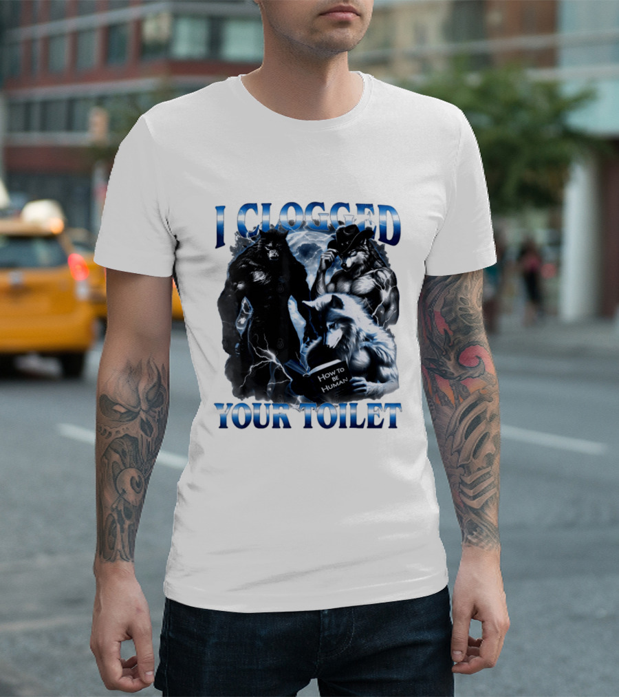 I Clogged Your Toilet Werewolf How To Be Human Meme T-Shirt
