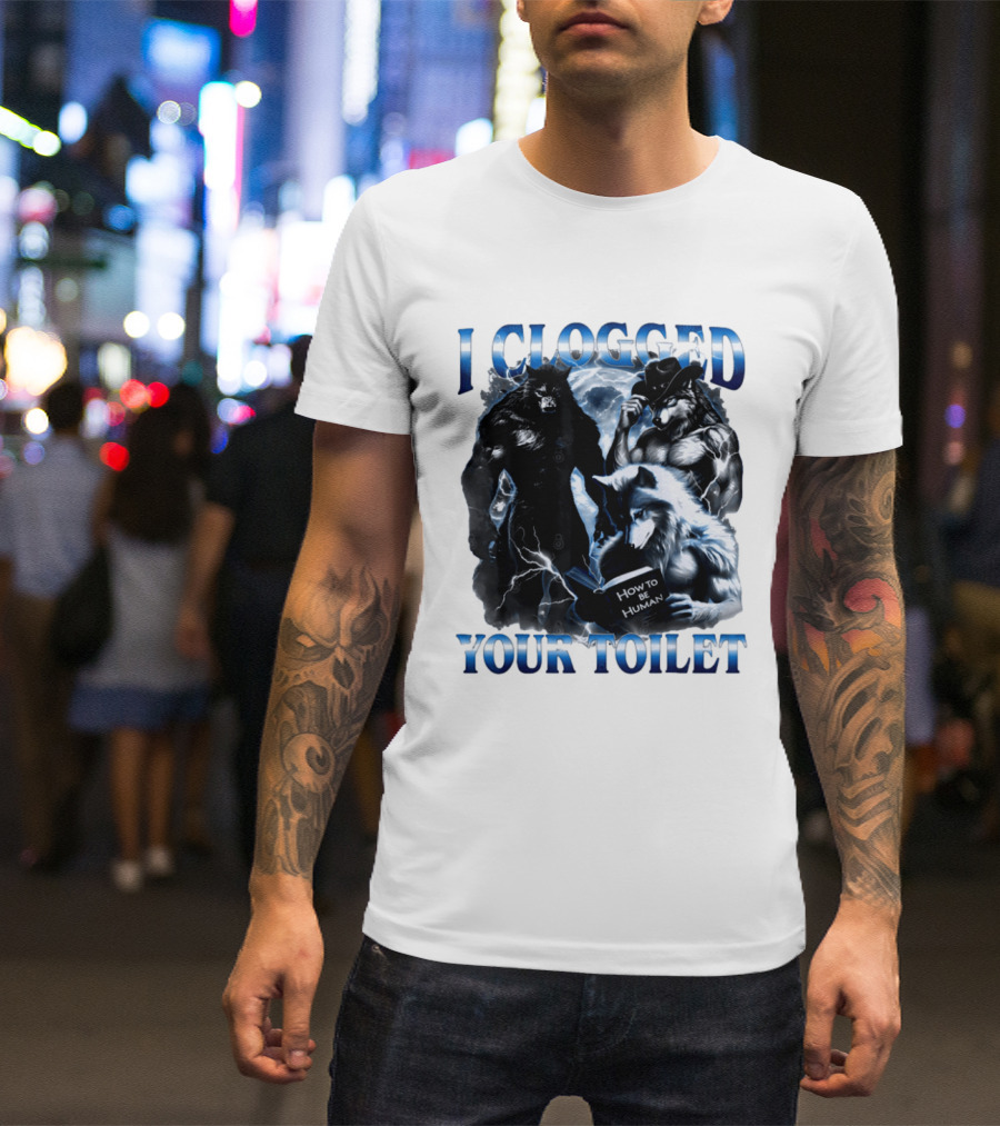 I Clogged Your Toilet Werewolf How To Be Human Meme T-Shirt