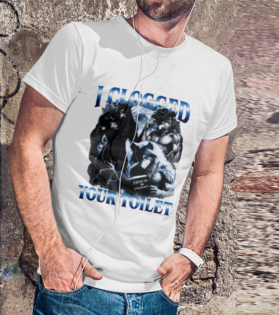 I Clogged Your Toilet Werewolf How To Be Human Meme T-Shirt