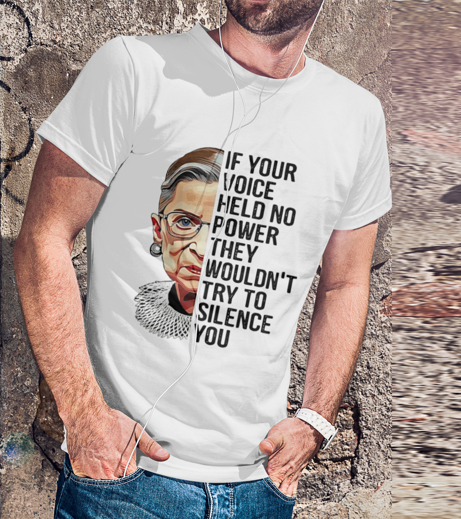 Ruth Bader Ginsburg If Your Voice Held No Power They Wouldn't Try To Silence You T-Shirt