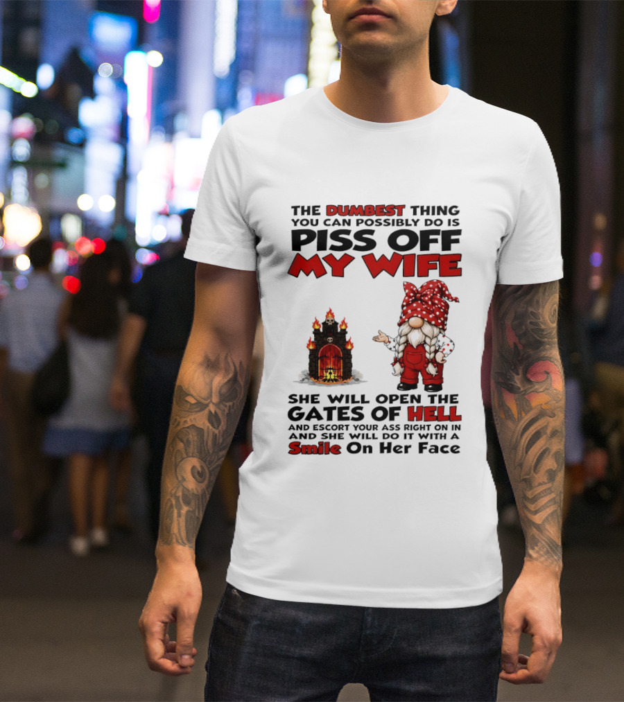 The Dumbest Thing You Can Possibly Do Is Piss Off My Wife Gnome Gates Of Hell Funny Husband T-Shirt